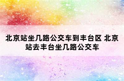 北京站坐几路公交车到丰台区 北京站去丰台坐几路公交车